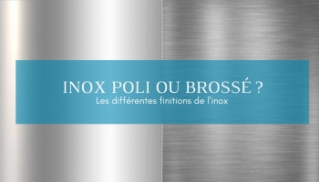 Les différentes finitions de l'inox : Poli ou brossé